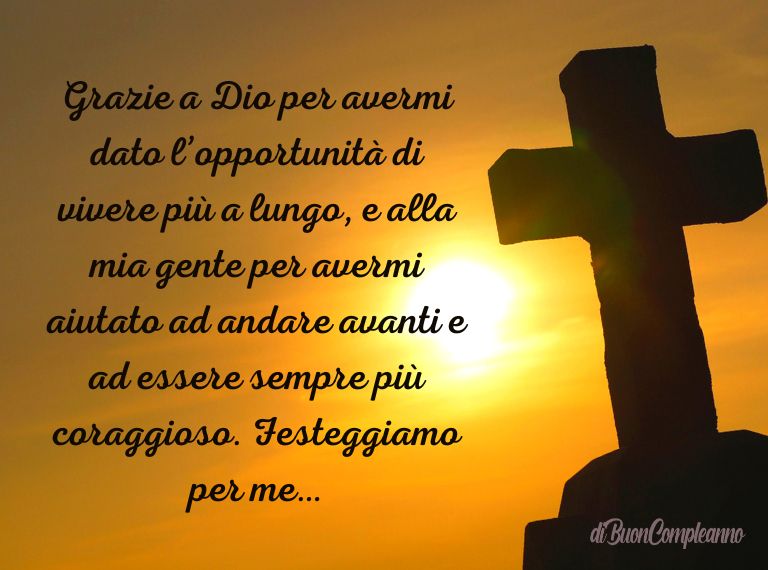 Grazie a Dio per avermi dato l'opportunità di vivere più a lungo
