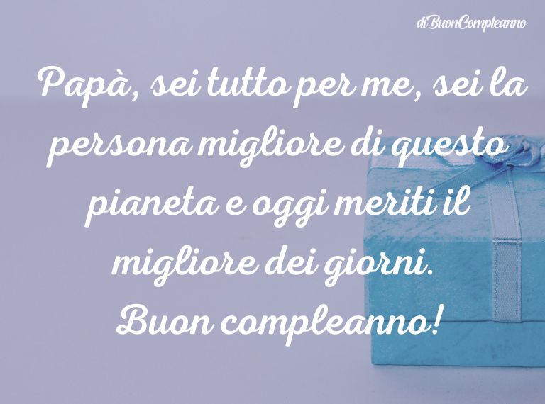 Papà, sei tutto per me
